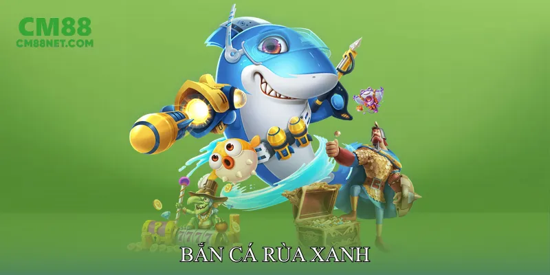 Bắn Cá Rùa Xanh Phong Phú Với Nhiều Loài Cá Và Màn Chơi Bắn Cá Rùa Xanh