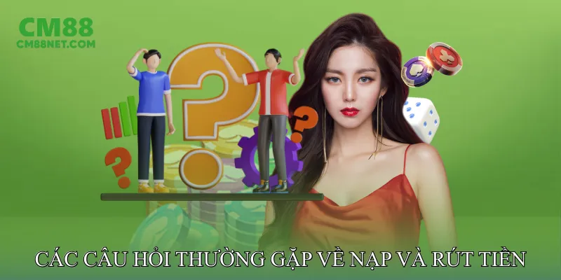 Các Câu Hỏi Thường Gặp Về Nạp Và Rút Tiền
