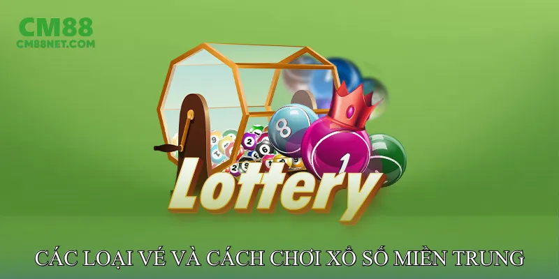 Các Loại Vé Và Cách Chơi Xổ Số Miền Trung