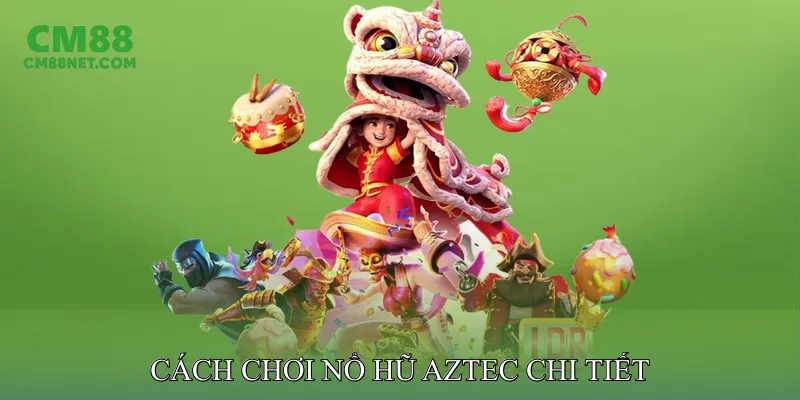 Aztec - Mang Trải Nghiệm Slot Cổ Đại Hấp Dẫn Mỗi Ngày Cách Chơi Nổ Hũ Aztec Chi Tiết