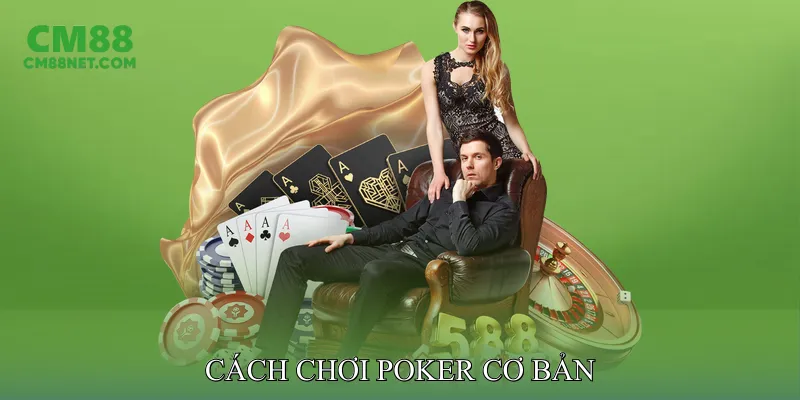 Poker - Khám Phá Chiến Lược, Bluff Và Kỹ Năng Quản Lý Vốn Cách Chơi Poker Cơ Bản