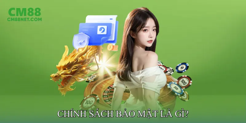 Chính Sách Bảo Mật Chính Sách Bảo Mật Là Gì?