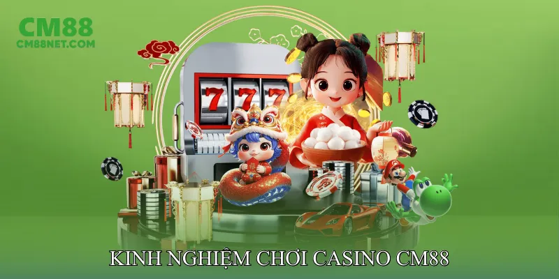 Kinh Nghiệm Chơi Casino CM88