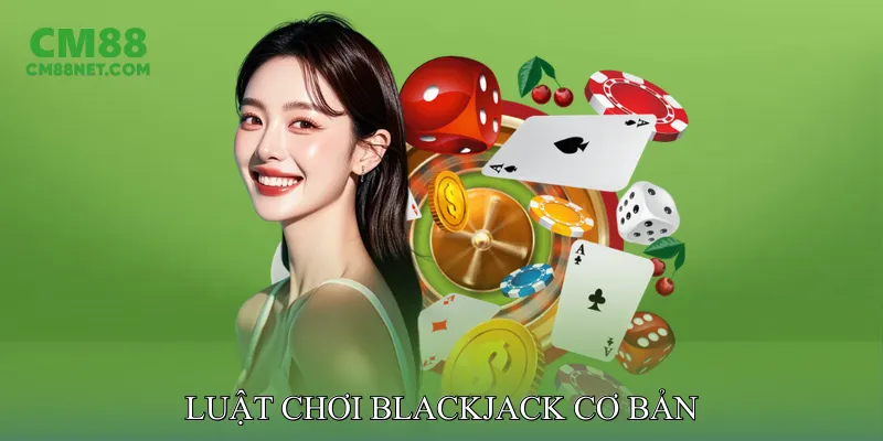 Blackjack Online Mang Đến Trải Nghiệm Cá Cược Hoàn Hảo Luật Chơi Blackjack Cơ Bản