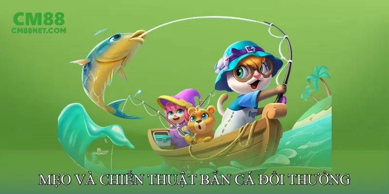 Mẹo và chiến thuật bắn cá đổi thưởng