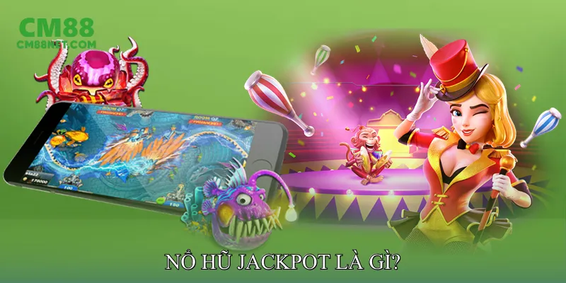 Nổ Hũ Jackpot - Tăng Cơ Hội Nhận Giải Thưởng Khủng Nổ Hũ Jackpot Là Gì?