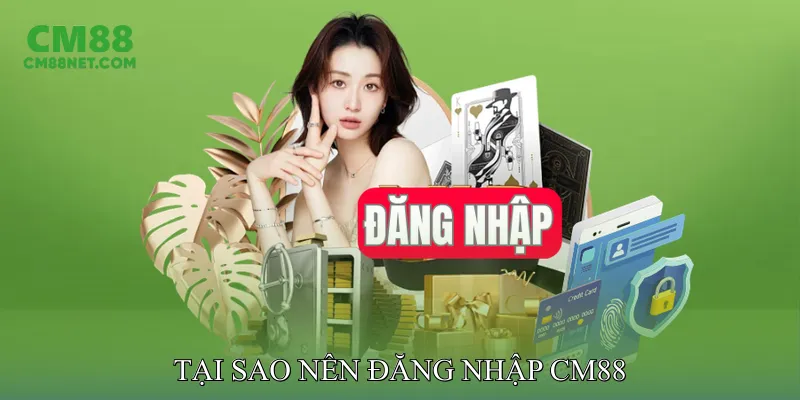 Đăng Nhập CM88 Tại Sao Nên Đăng Nhập CM88