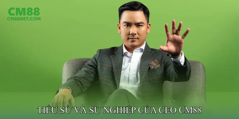 Tiểu Sử Và Con Đường Sự Nghiệp Của CEO CM88